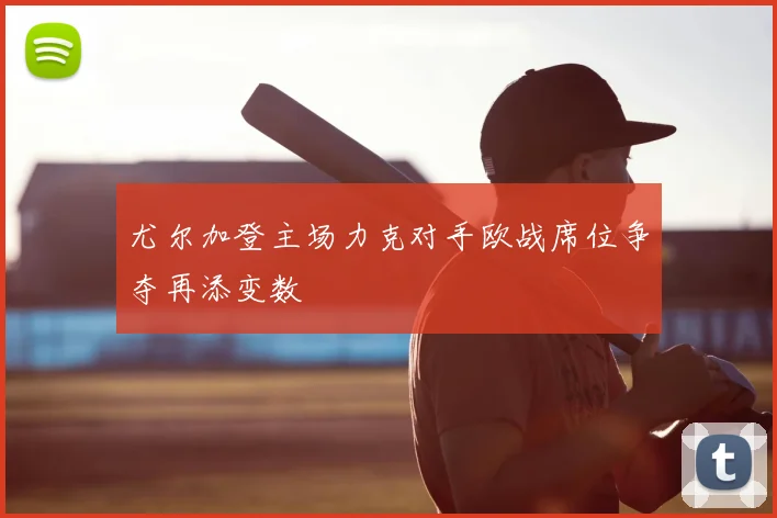 尤尔加登主场力克对手欧战席位争夺再添变数